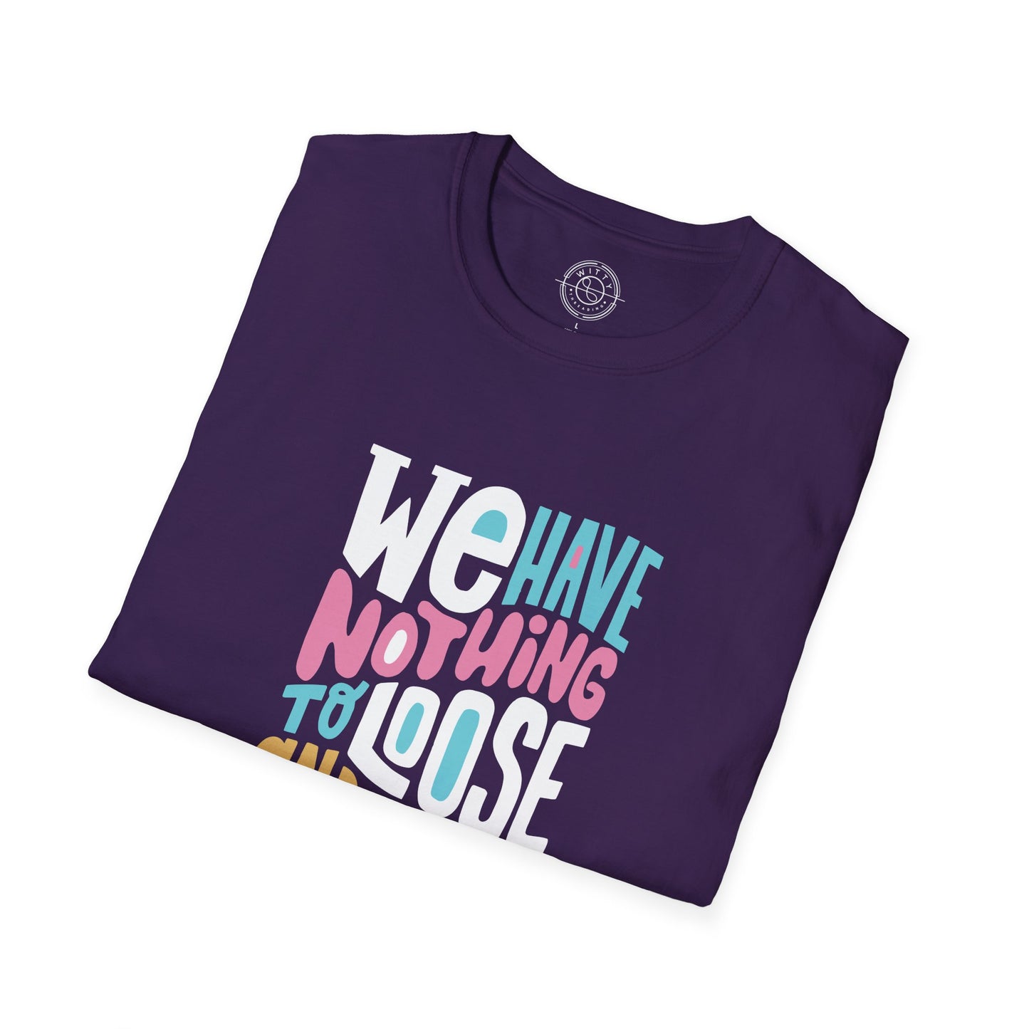 We Have Nothing to Loose - T-Shirt
