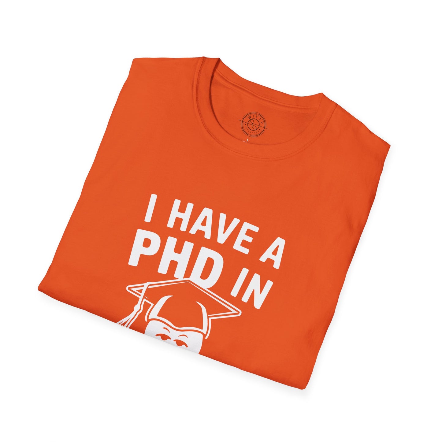 PhD in Sarcasm - T-Shirt