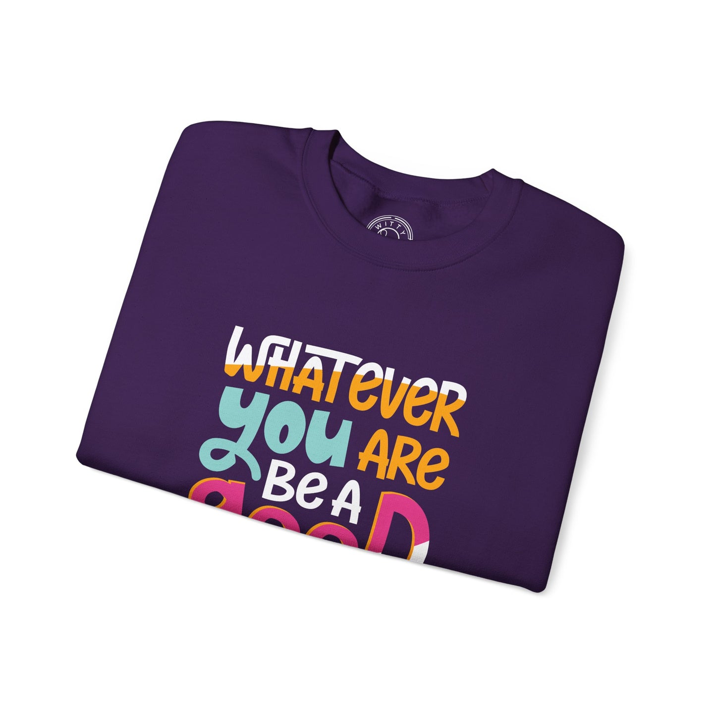 Whatever YOU'RE be a GOOD ONE - Sweatshirt