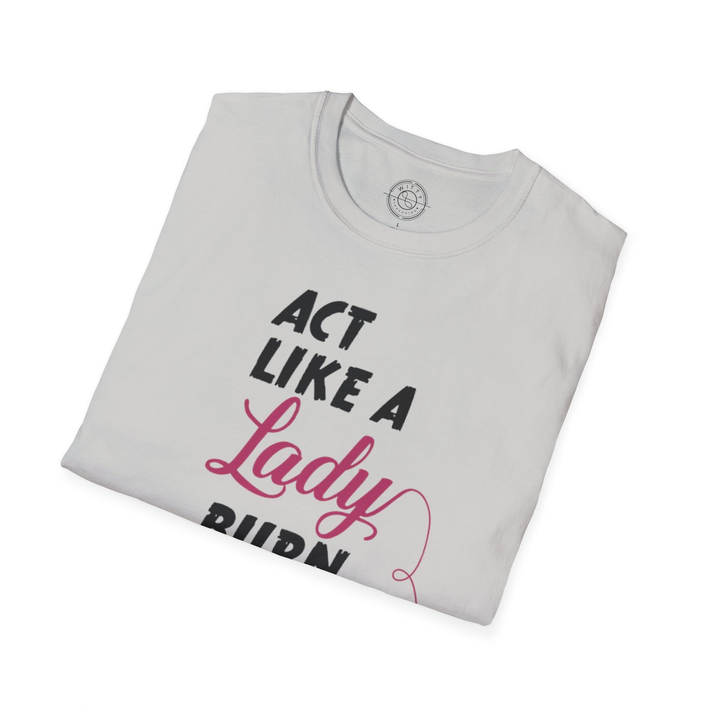 Act Like a LADY Burn Like a BOSS - T-Shirt