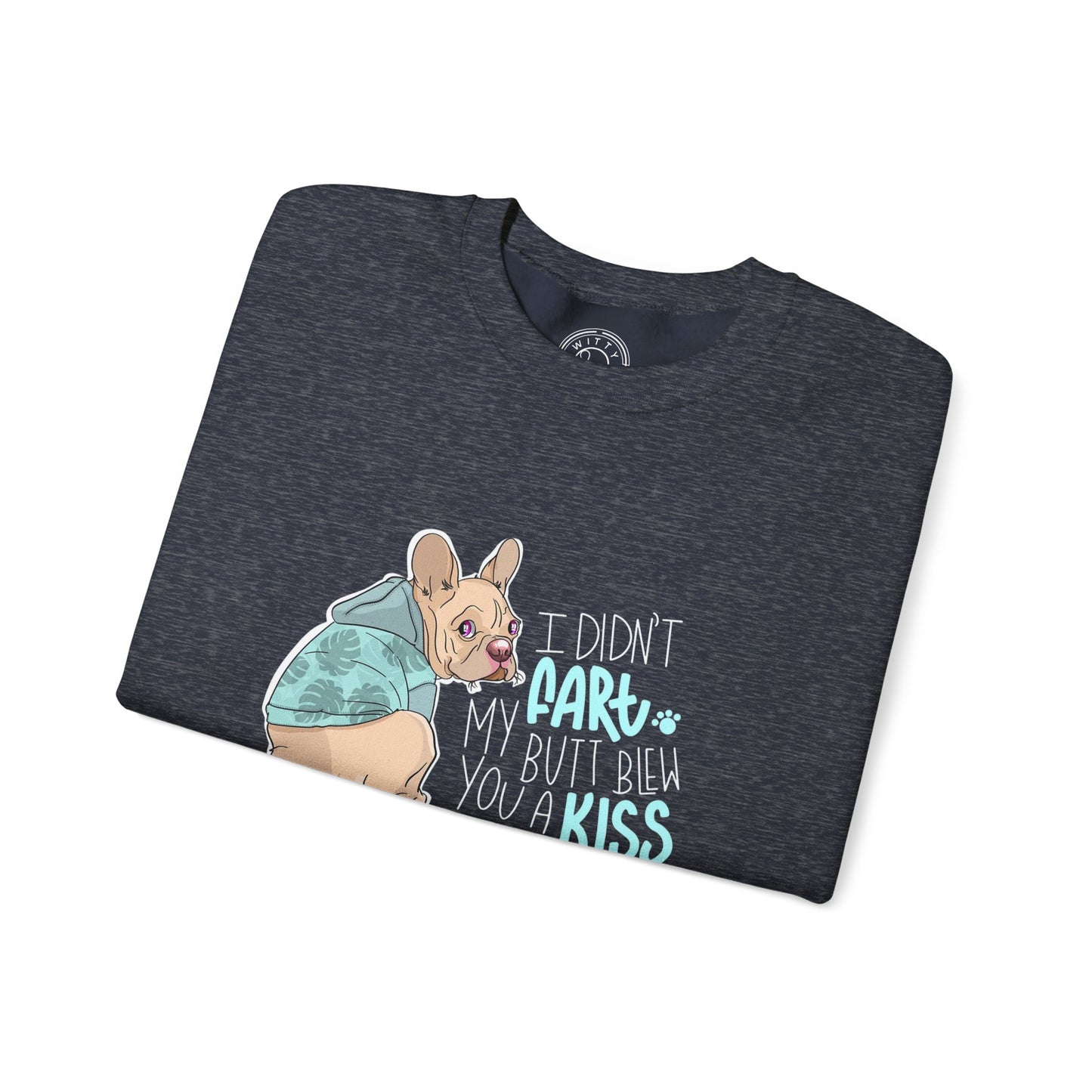 I didn't FART I blew you a KISS - Sweatshirt