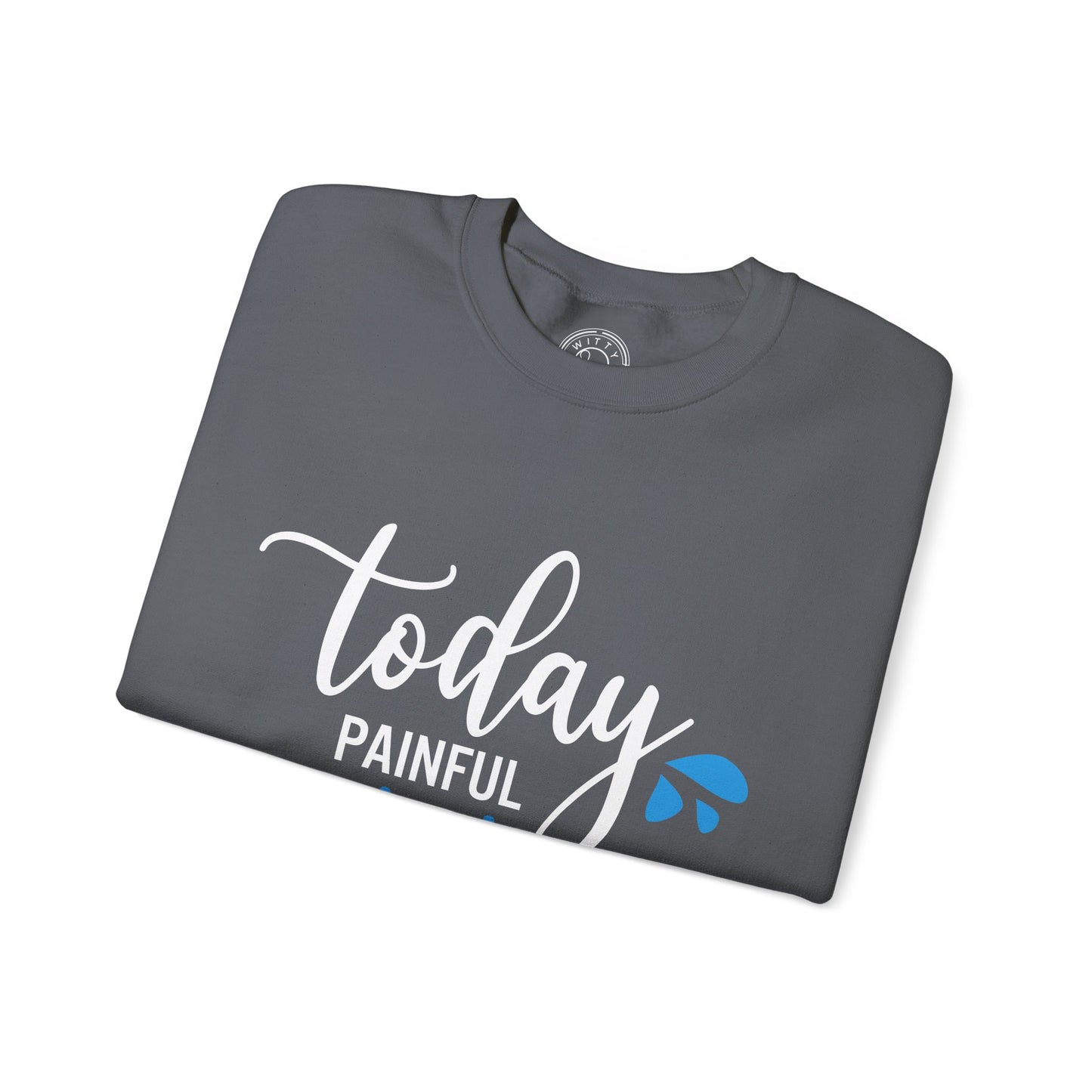 Painful Today Powerful Tomorrow - Sweatshirt