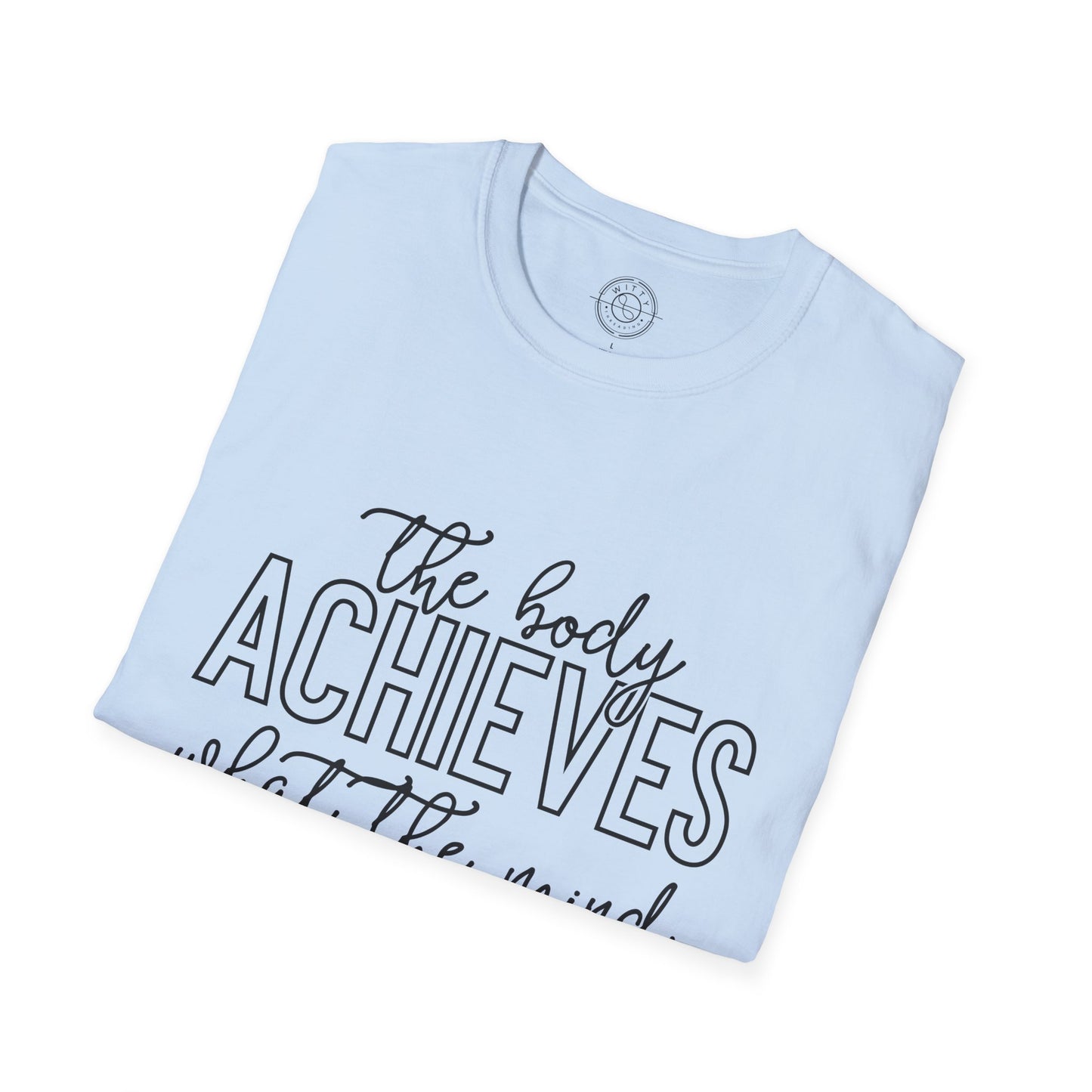 The Body Achieves What the Mind Believes - T-Shirt