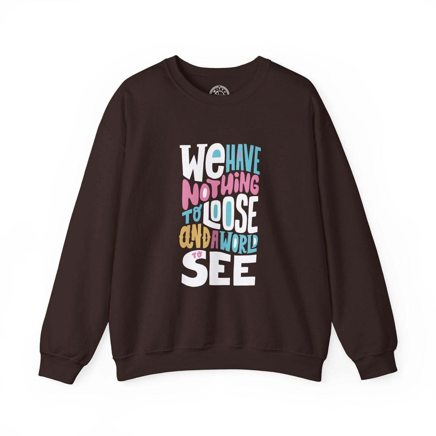 We've nothing to loose and a world to see - Sweatshirt