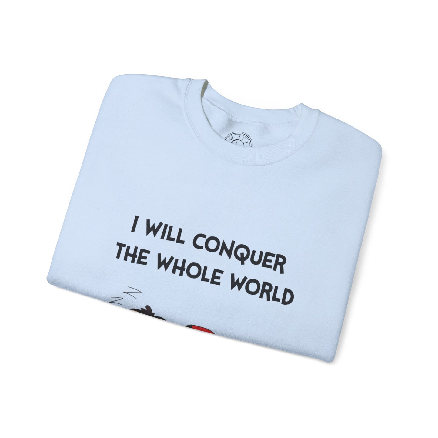 I'll Conquer The Whole World Tomorrow - Sweatshirt