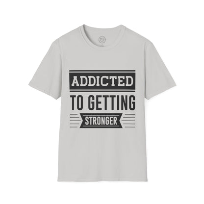 Addicted to getting Stronger- T-Shirt