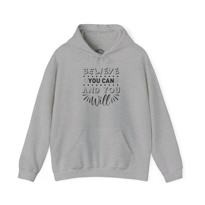 Believe You Can and You Will - Hoodie