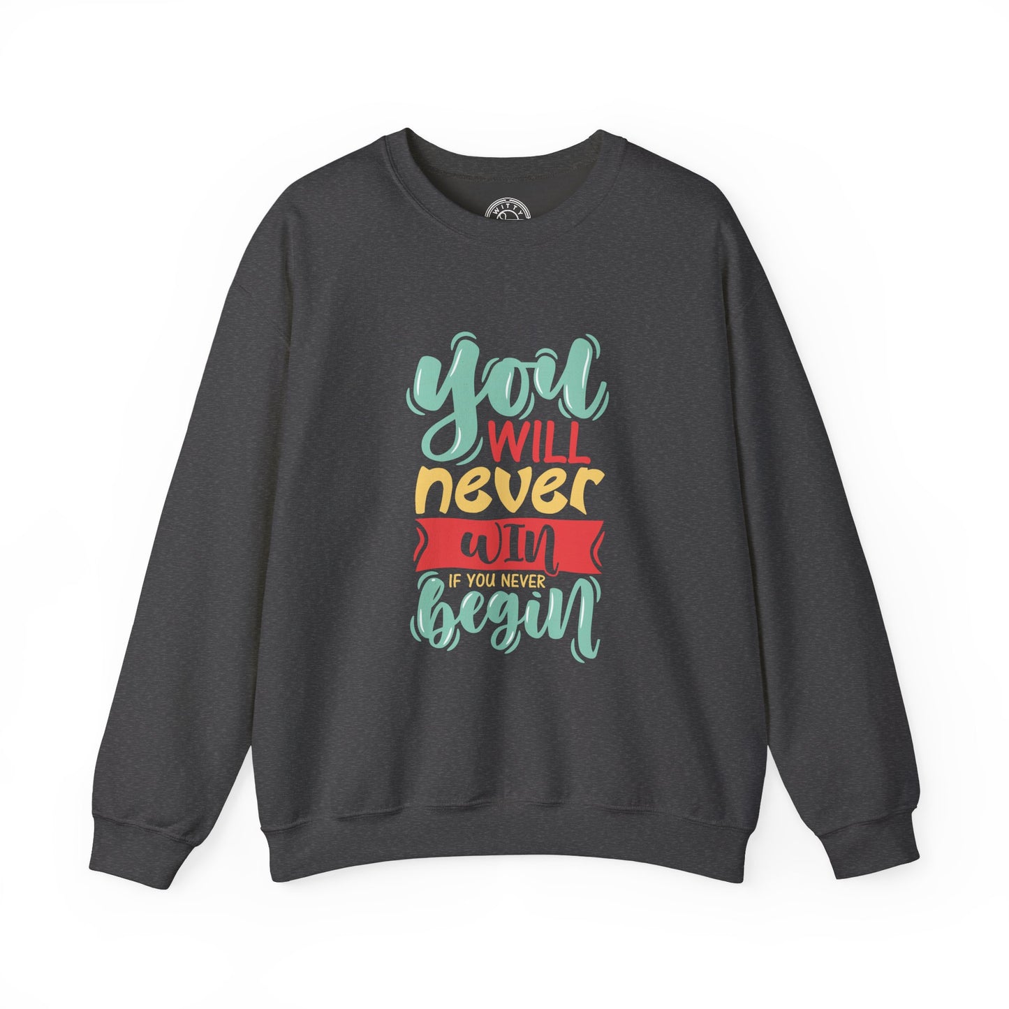 You'll never WIN if you never BEGIN - Sweatshirt