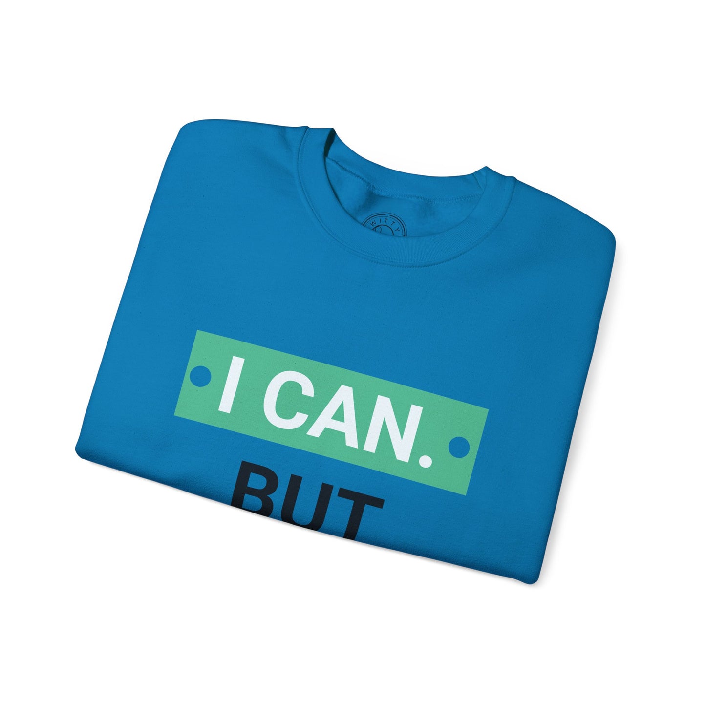 I Can BUT I Won't - Sweatshirt