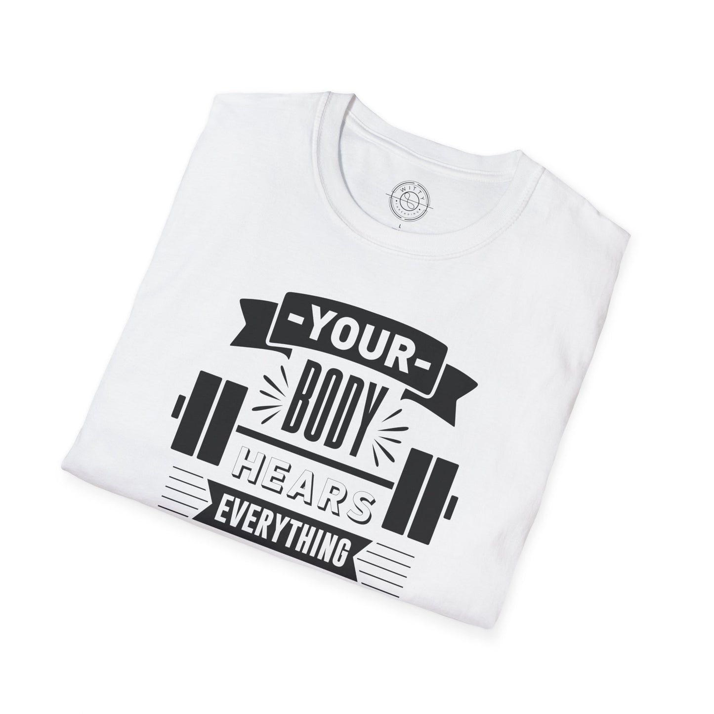 Your Body Hears Everything - T-Shirt