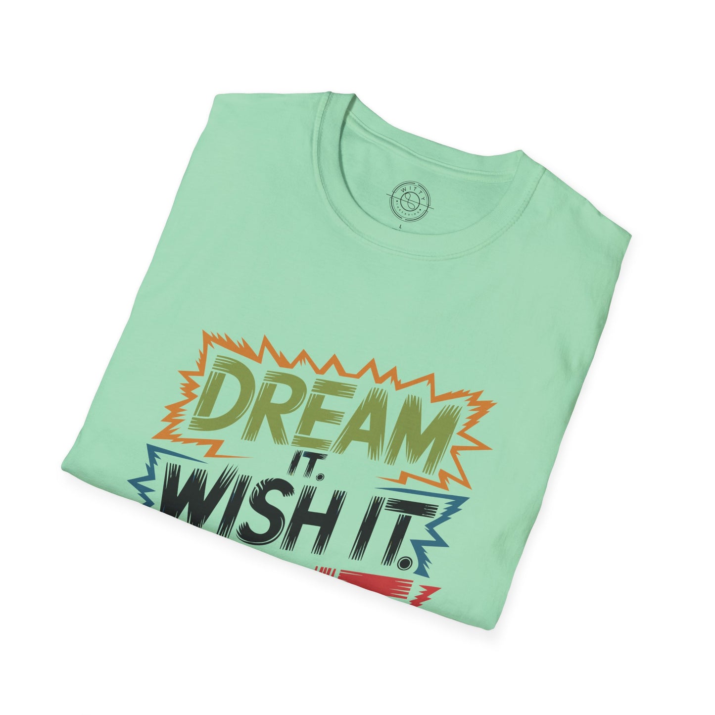 Dream it Wish it Do it - T-Shirt