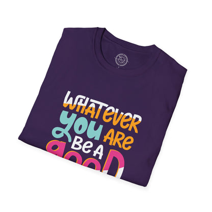 Whatever YOU'RE be a GOOD ONE - T-Shirt