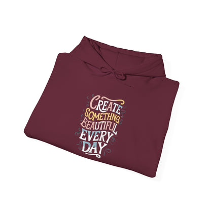 Create Something Beautiful Everyday -  Hoodie