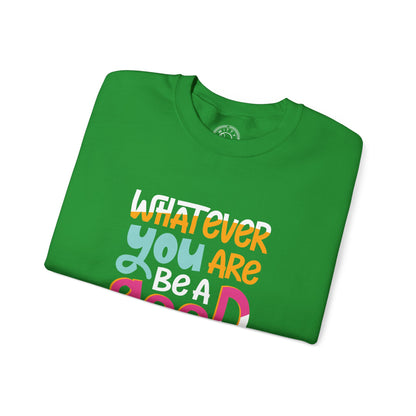 Whatever YOU'RE be a GOOD ONE - Sweatshirt