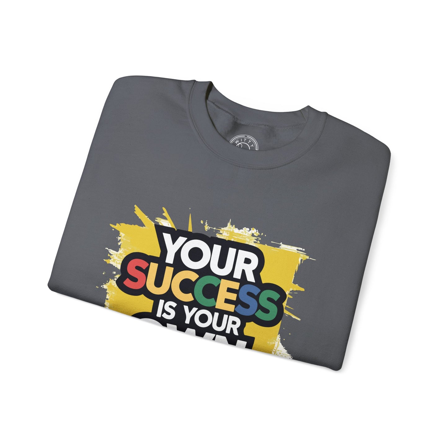 Your Success is Your Own Creation - Sweatshirt