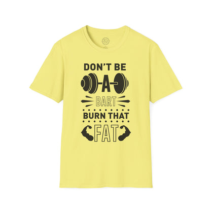 Don't be a BART burn that FAT - T-Shirt