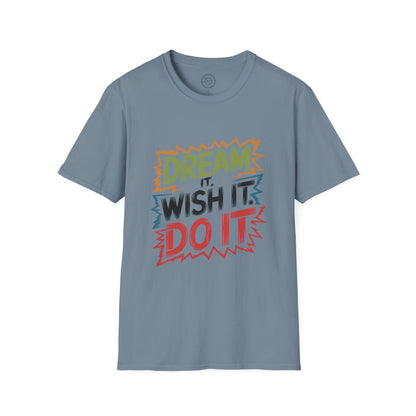 Dream it Wish it Do it - T-Shirt
