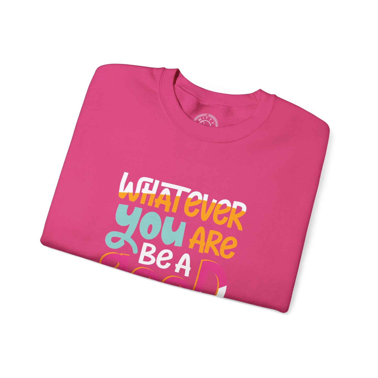 Whatever YOU'RE be a GOOD ONE - Sweatshirt