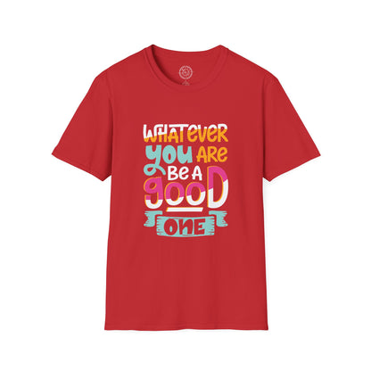 Whatever YOU'RE be a GOOD ONE - T-Shirt