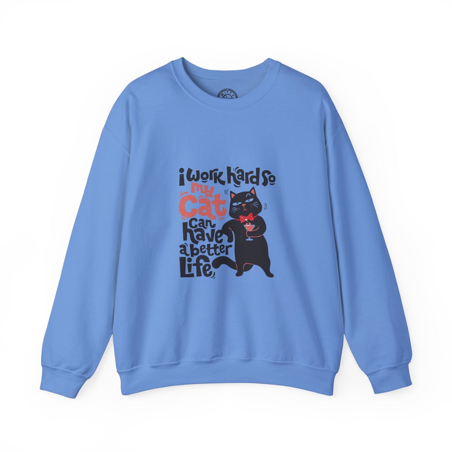 I work hard so my CAT can have a BETTER LIFE - Sweatshirt