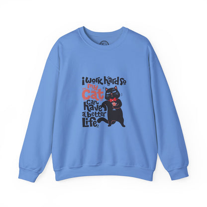 I work hard so my CAT can have a BETTER LIFE - Sweatshirt