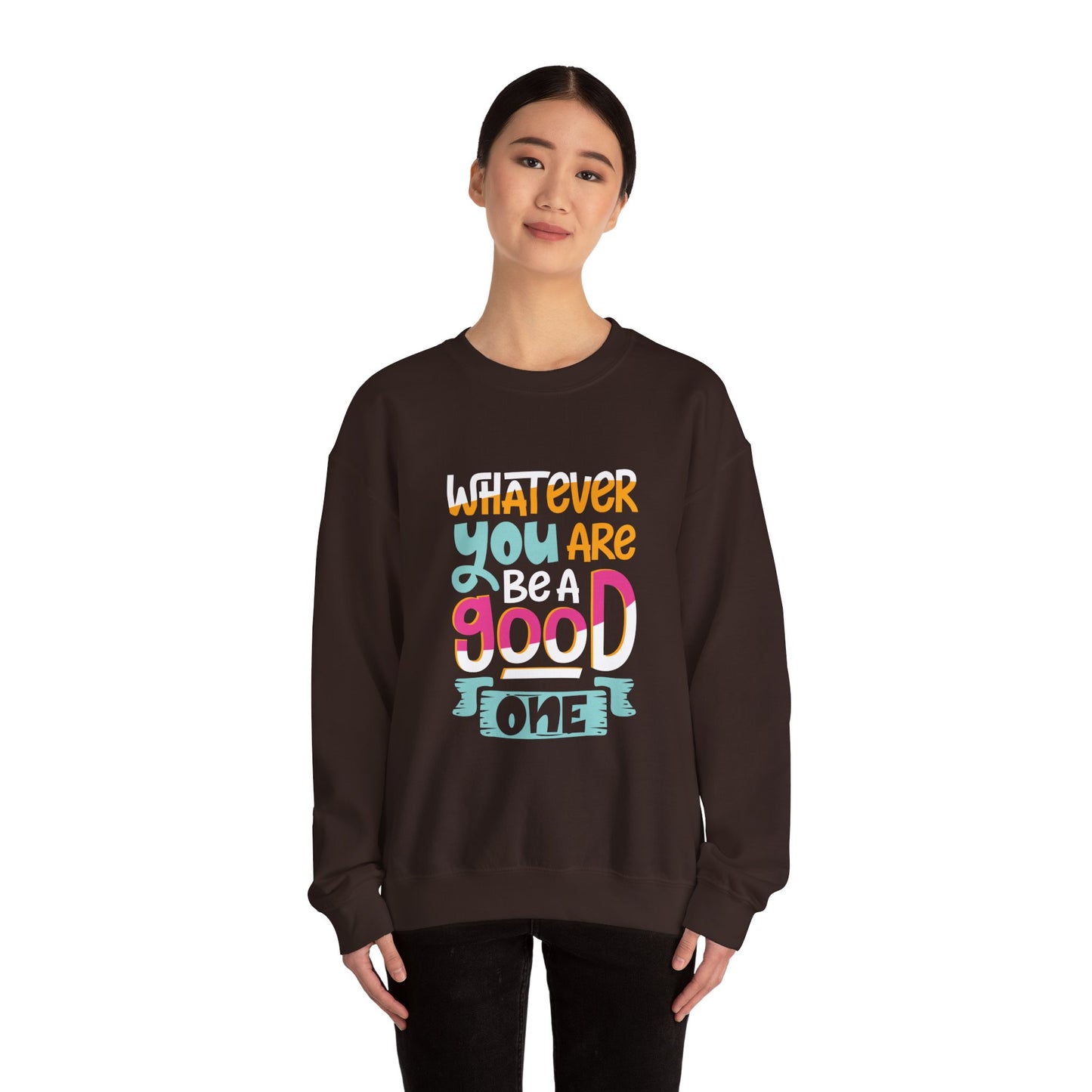 Whatever YOU'RE be a GOOD ONE - Sweatshirt