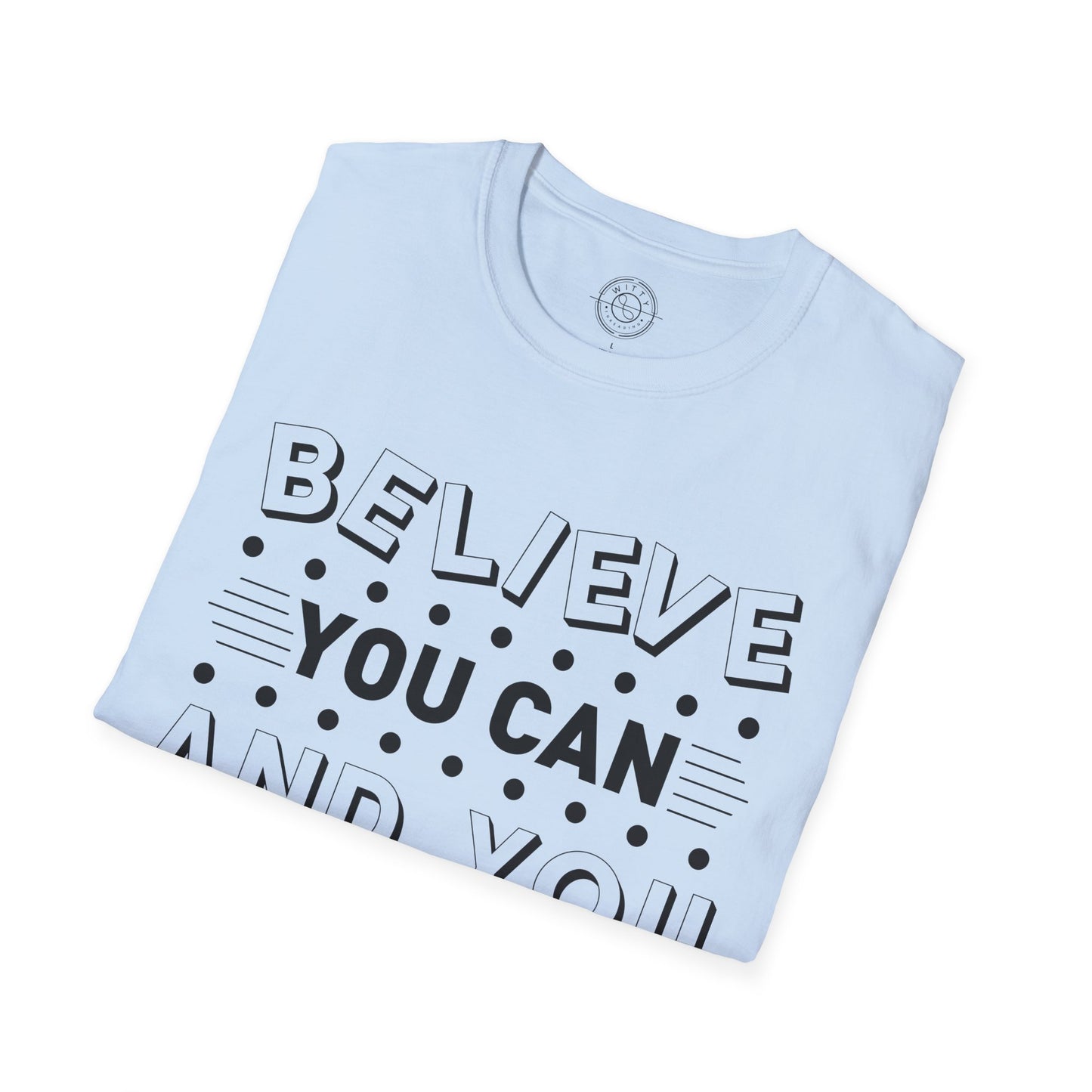 Believe You Can and You Will - T-Shirt