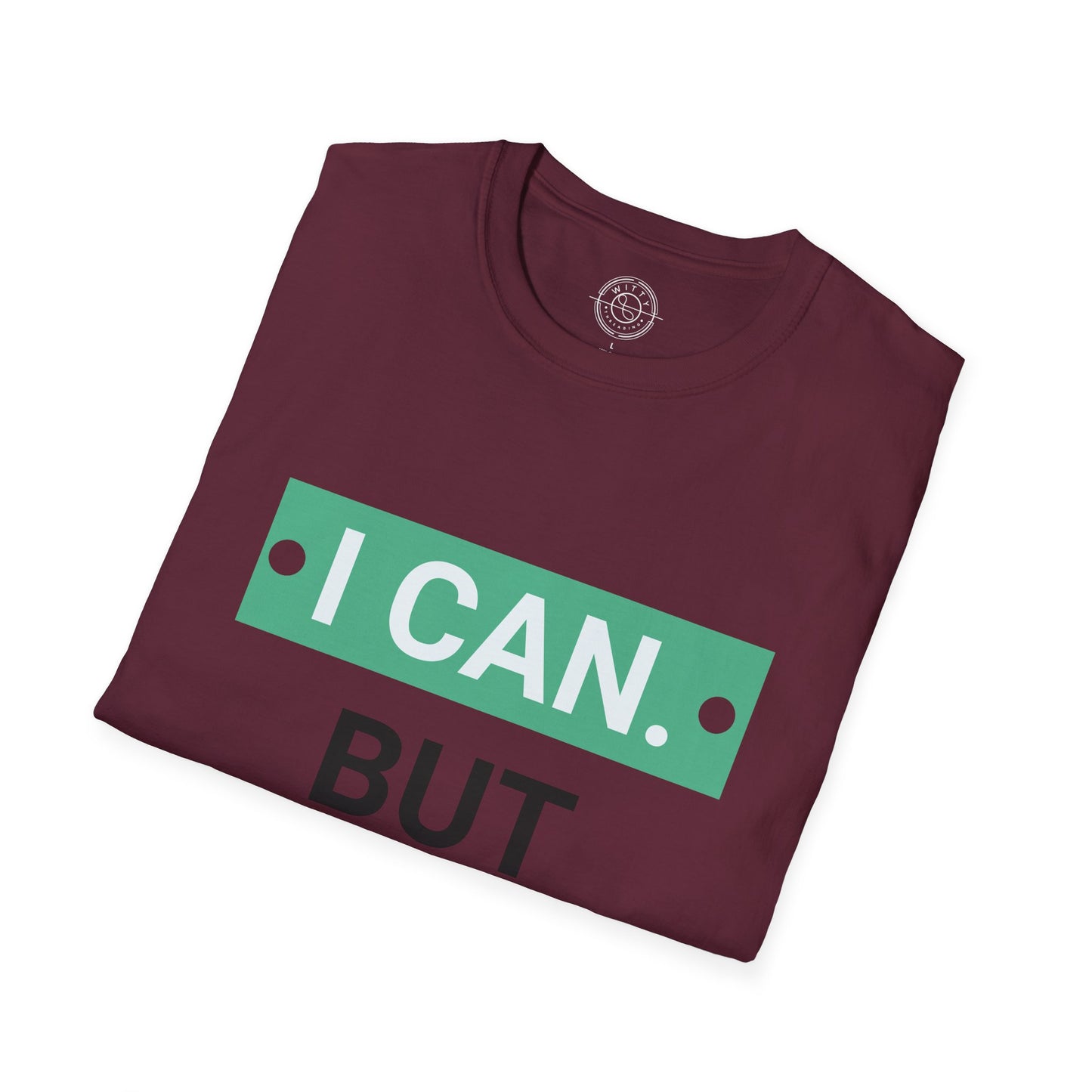 I CAN but I WONT - T-Shirt