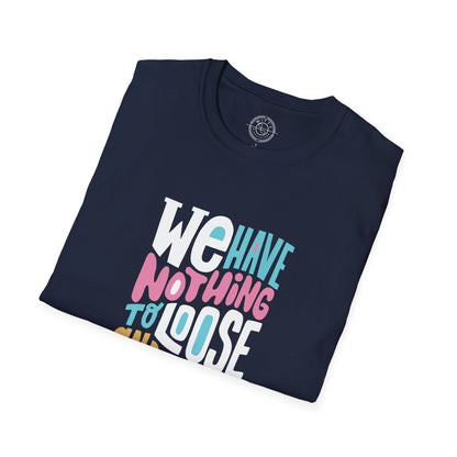 We Have Nothing to Loose - T-Shirt