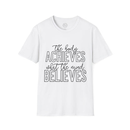 The Body Achieves What the Mind Believes - T-Shirt