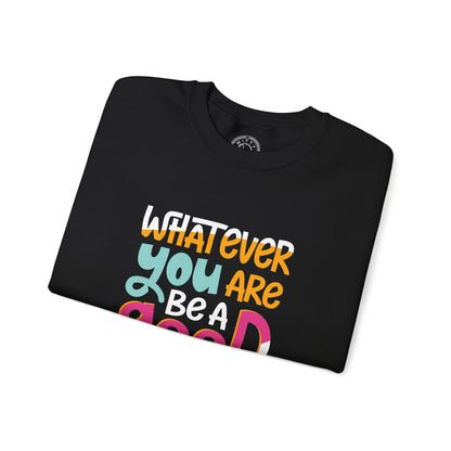 Whatever YOU'RE be a GOOD ONE - Sweatshirt