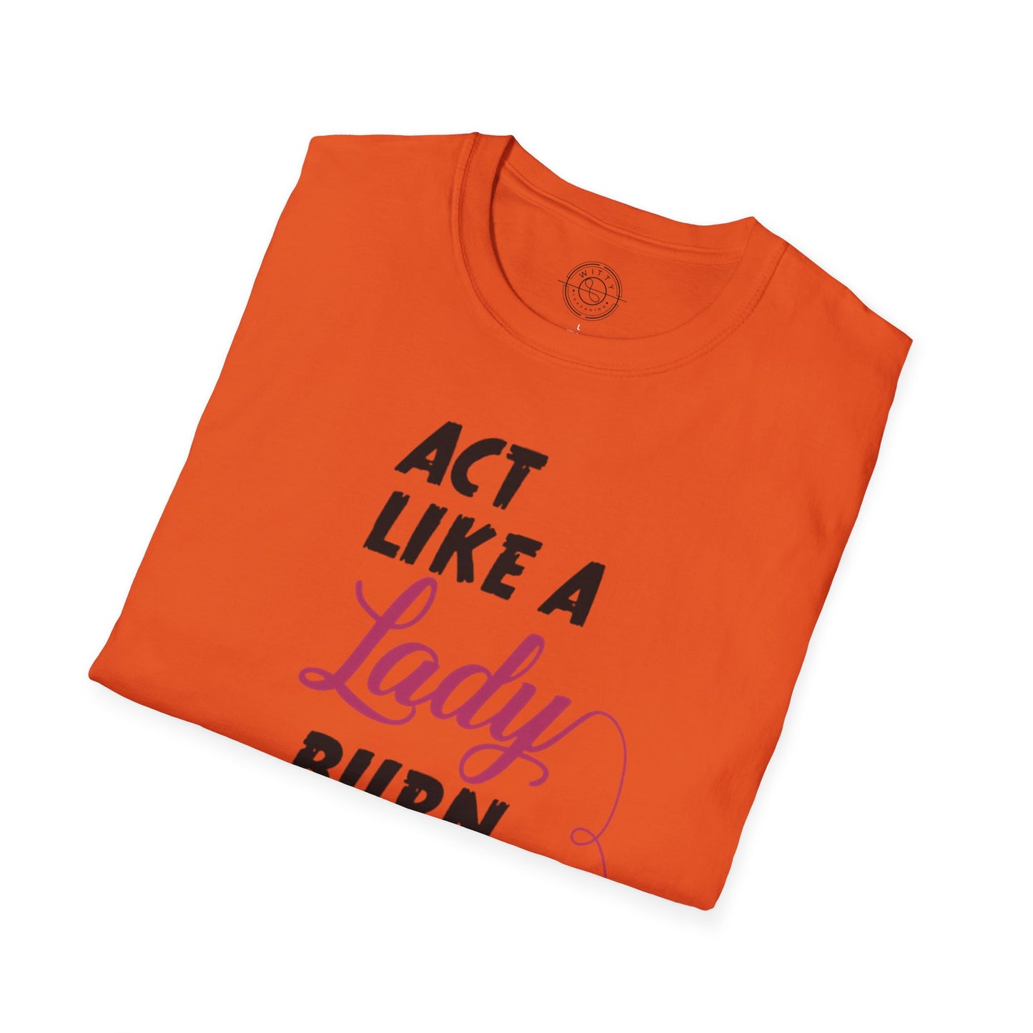 Act Like a LADY Burn Like a BOSS - T-Shirt
