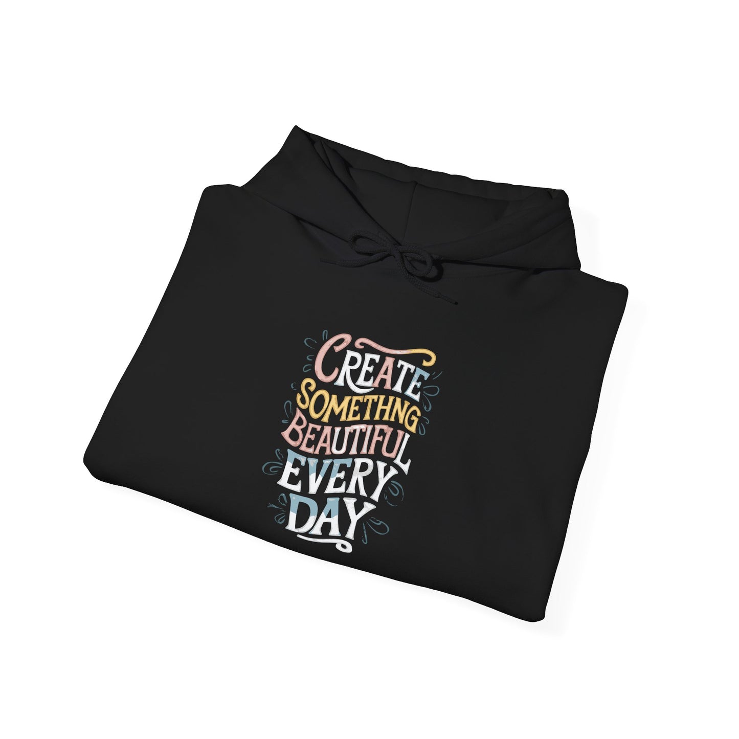 Create Something Beautiful Everyday -  Hoodie