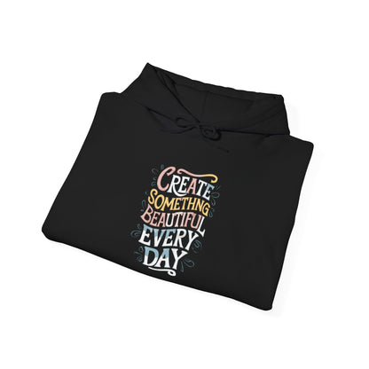 Create Something Beautiful Everyday -  Hoodie