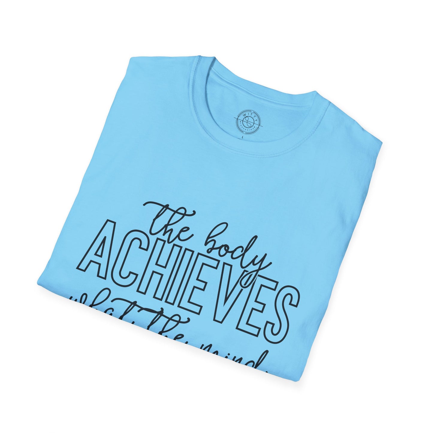 The Body Achieves What the Mind Believes - T-Shirt