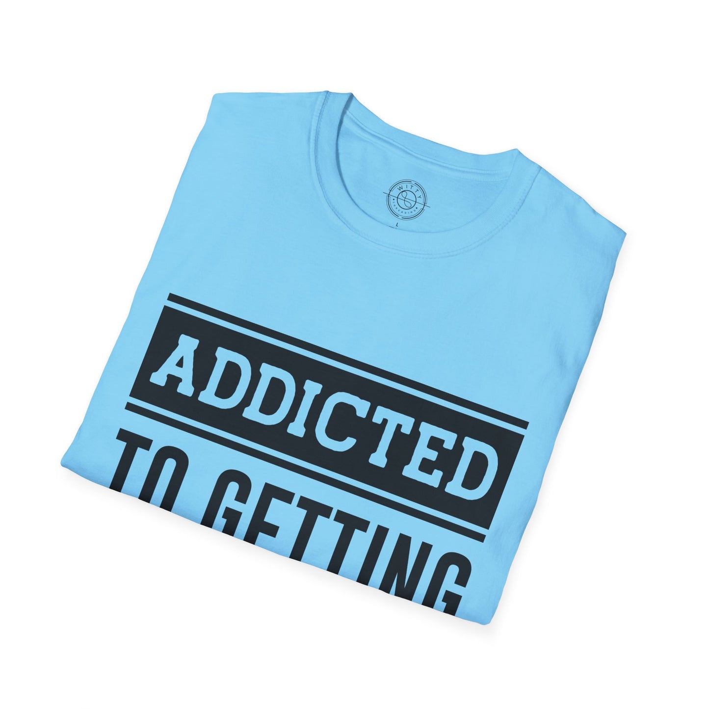 Addicted to getting Stronger- T-Shirt
