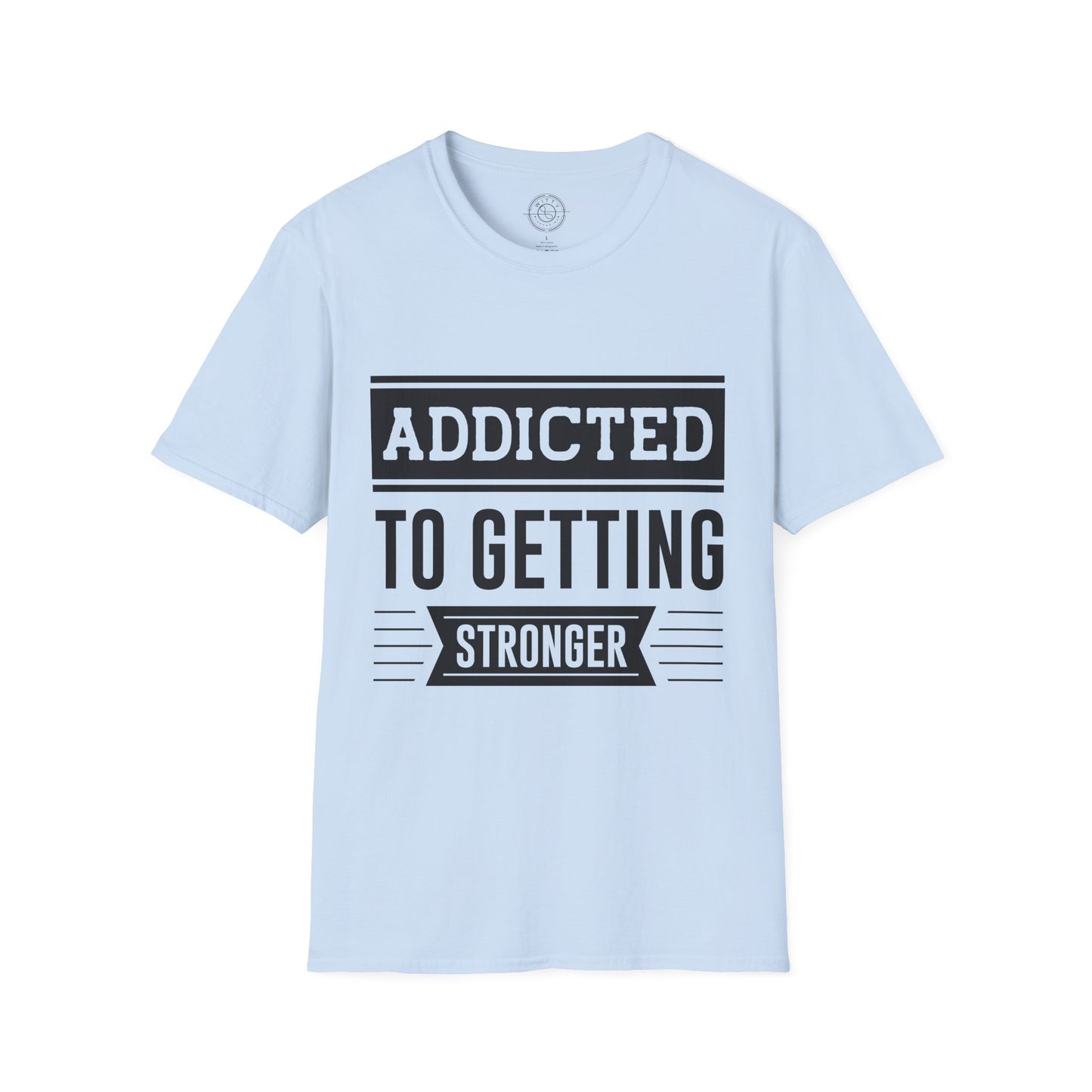 Addicted to getting Stronger- T-Shirt