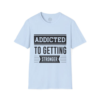 Addicted to getting Stronger- T-Shirt